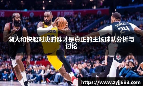 湖人和快船对决时谁才是真正的主场球队分析与讨论