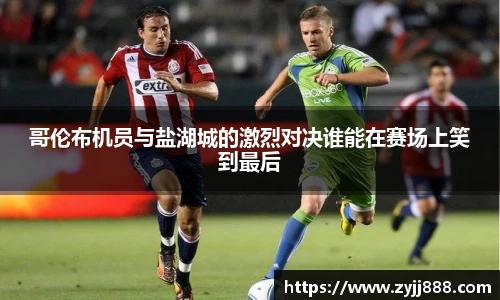 哥伦布机员与盐湖城的激烈对决谁能在赛场上笑到最后
