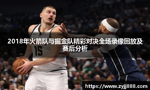 2018年火箭队与掘金队精彩对决全场录像回放及赛后分析